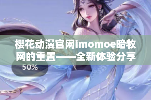 樱花动漫官网imomoe暗牧网的重置——全新体验分享