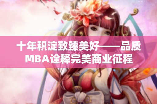 十年积淀致臻美好——品质MBA诠释完美商业征程