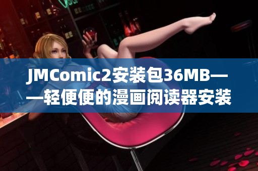 JMComic2安装包36MB——轻便便的漫画阅读器安装包