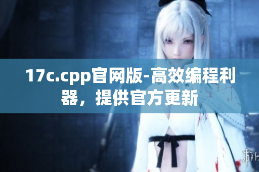 17c.cpp官网版-高效编程利器，提供官方更新