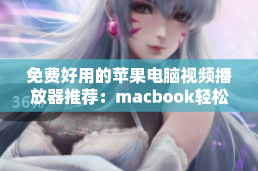 免费好用的苹果电脑视频播放器推荐：macbook轻松播放高清影片