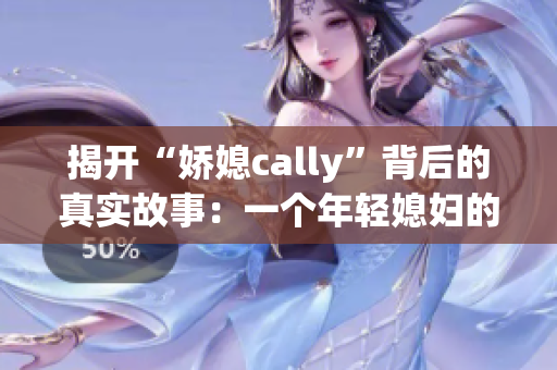 揭开“娇媳cally”背后的真实故事：一个年轻媳妇的成长与奋斗