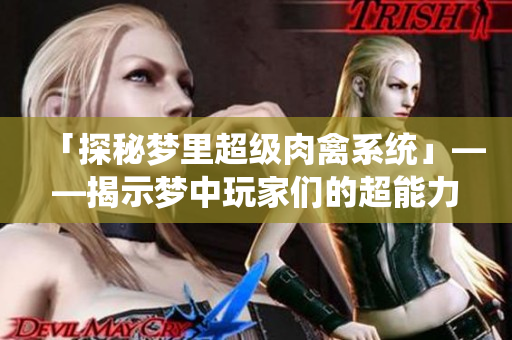 「探秘梦里超级肉禽系统」——揭示梦中玩家们的超能力与机密