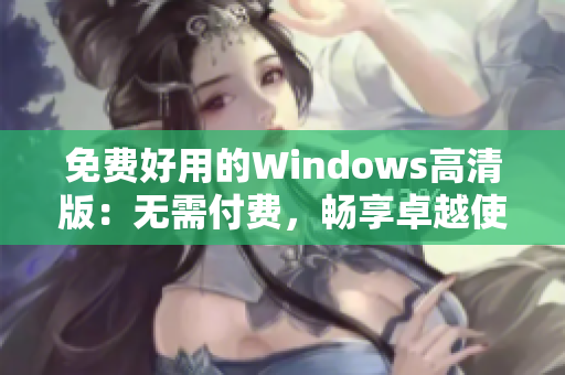 免费好用的Windows高清版：无需付费，畅享卓越使用体验