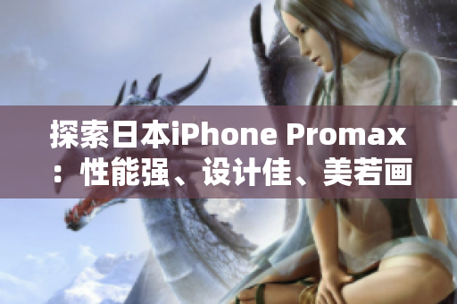 探索日本iPhone Promax：性能强、设计佳、美若画卷！