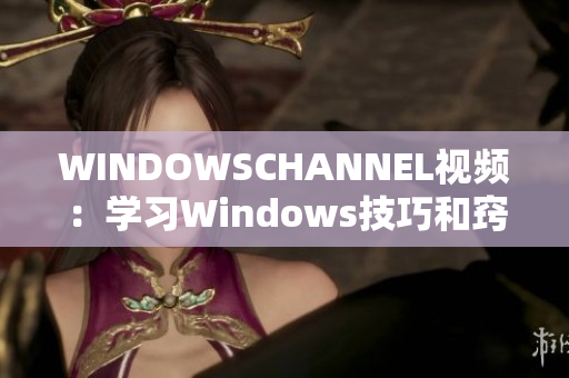 WINDOWSCHANNEL视频：学习Windows技巧和窍门