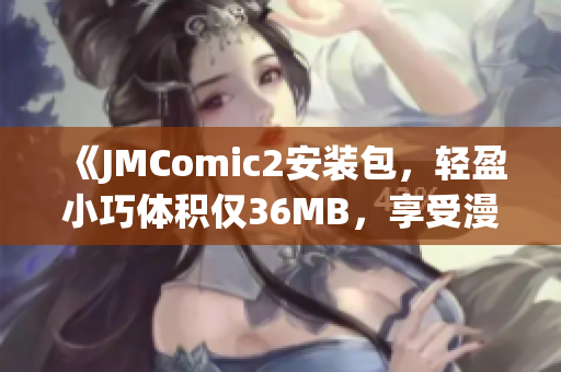 《JMComic2安装包，轻盈小巧体积仅36MB，享受漫画乐趣不受限》(1)