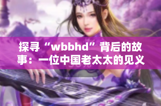 探寻“wbbhd”背后的故事：一位中国老太太的见义勇为义举