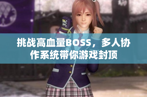 挑战高血量BOSS，多人协作系统带你游戏封顶