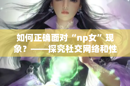 如何正确面对“np女”现象？——探究社交网络和性别歧视的关系