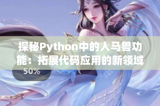 探秘Python中的人马兽功能：拓展代码应用的新领域