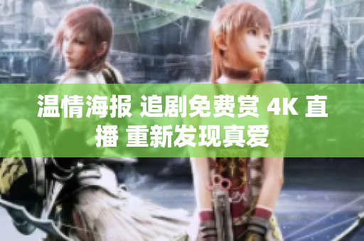 温情海报 追剧免费赏 4K 直播 重新发现真爱