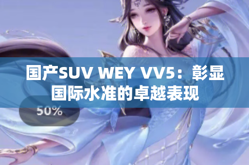 国产SUV WEY VV5：彰显国际水准的卓越表现