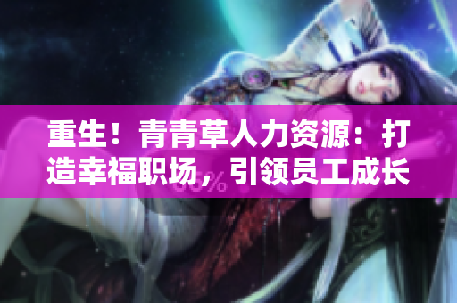 重生！青青草人力资源：打造幸福职场，引领员工成长之路