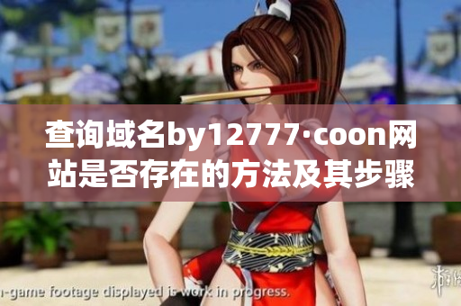 查询域名by12777·coon网站是否存在的方法及其步骤