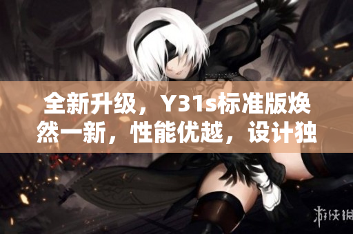 全新升级，Y31s标准版焕然一新，性能优越，设计独特