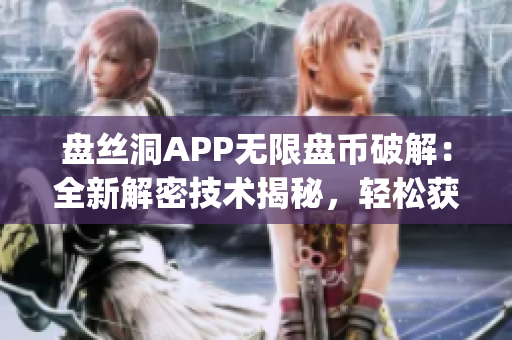 盘丝洞APP无限盘币破解：全新解密技术揭秘，轻松获得无限盘币！(1)