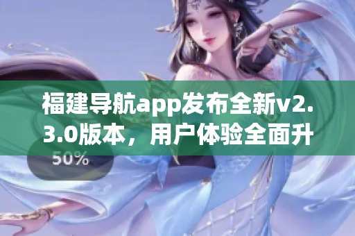 福建导航app发布全新v2.3.0版本，用户体验全面升级(1)