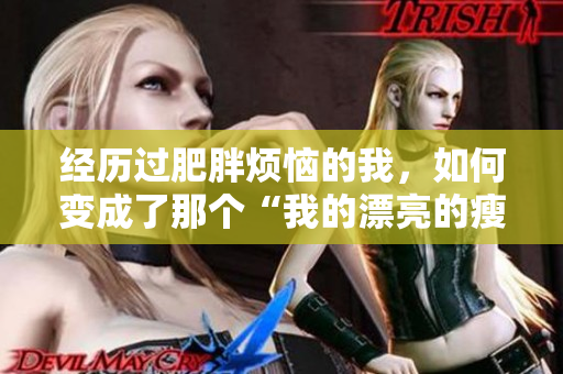 经历过肥胖烦恼的我，如何变成了那个“我的漂亮的瘦子”？