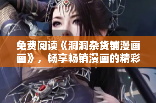免费阅读《洞洞杂货铺漫画画》，畅享畅销漫画的精彩世界