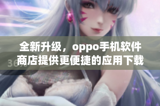 全新升级，oppo手机软件商店提供更便捷的应用下载服务