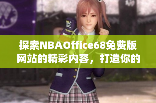 探索NBAOffice68免费版网站的精彩内容，打造你的篮球乐园(1)