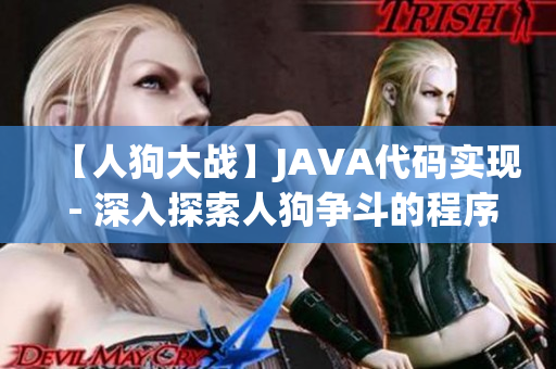 【人狗大战】JAVA代码实现 - 深入探索人狗争斗的程序设计