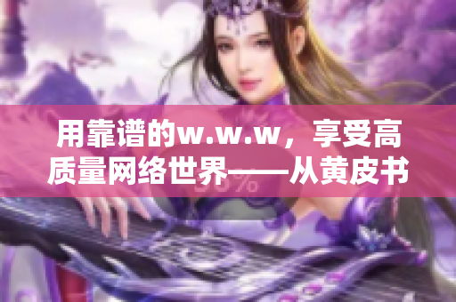 用靠谱的w.w.w，享受高质量网络世界——从黄皮书到新篇章