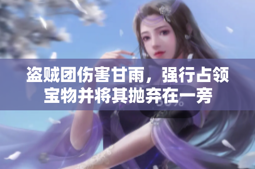 盗贼团伤害甘雨，强行占领宝物并将其抛弃在一旁