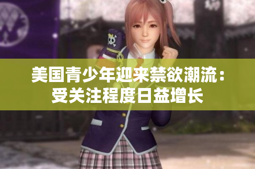 美国青少年迎来禁欲潮流：受关注程度日益增长