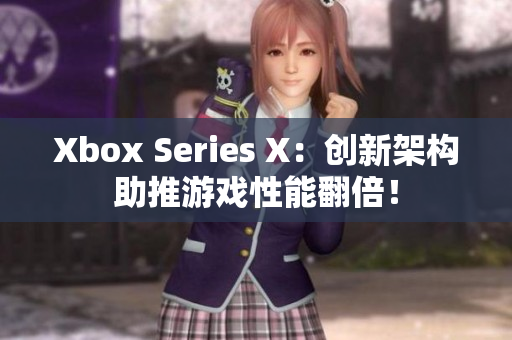 Xbox Series X：创新架构助推游戏性能翻倍！