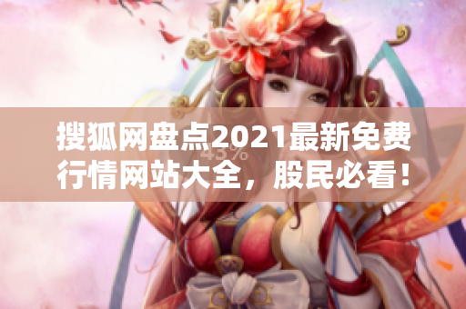 搜狐网盘点2021最新免费行情网站大全，股民必看！