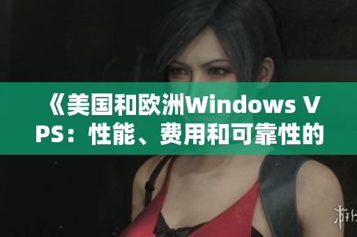 《美国和欧洲Windows VPS：性能、费用和可靠性的比较》