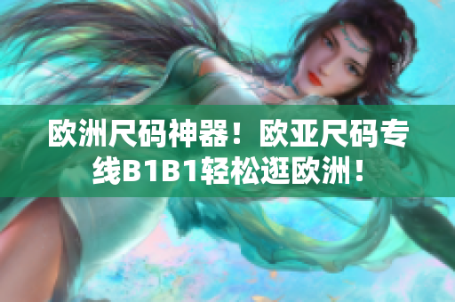 欧洲尺码神器！欧亚尺码专线B1B1轻松逛欧洲！