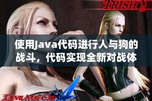 使用Java代码进行人与狗的战斗，代码实现全新对战体验