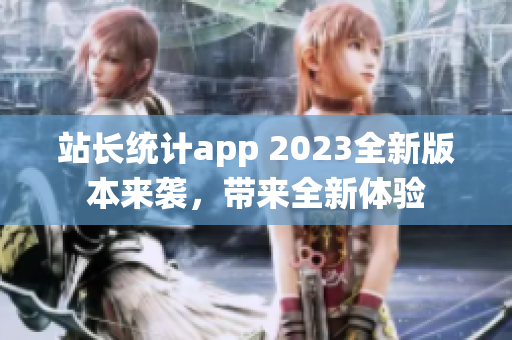 站长统计app 2023全新版本来袭，带来全新体验