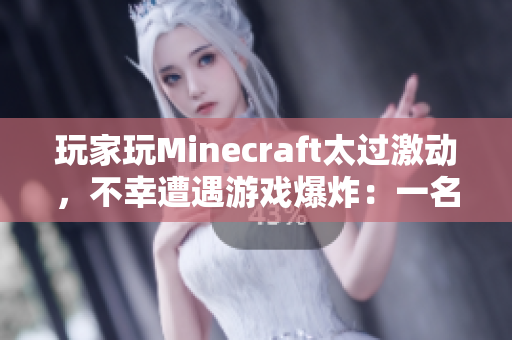 玩家玩Minecraft太过激动，不幸遭遇游戏爆炸：一名外国人的故事