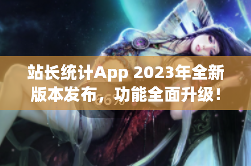 站长统计App 2023年全新版本发布，功能全面升级！(1)