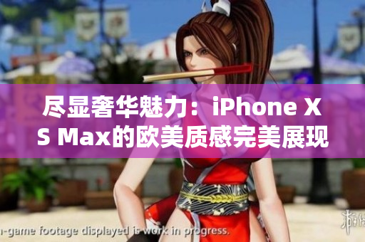 尽显奢华魅力：iPhone XS Max的欧美质感完美展现