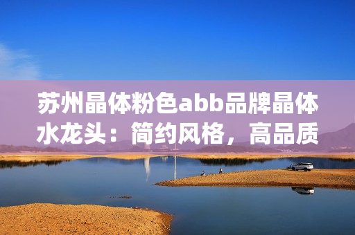 苏州晶体粉色abb品牌晶体水龙头：简约风格，高品质，无需安装(1)