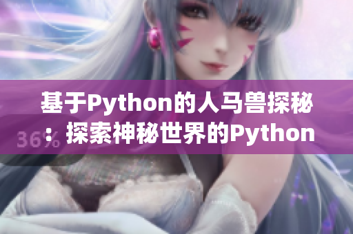 基于Python的人马兽探秘：探索神秘世界的Python应用