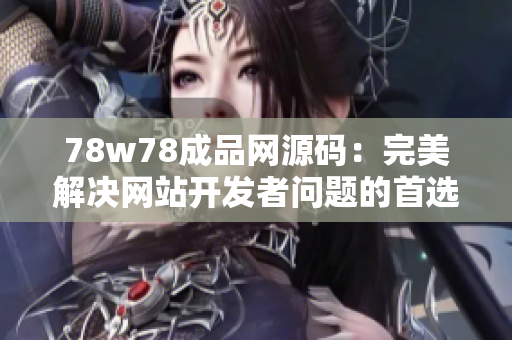 78w78成品网源码：完美解决网站开发者问题的首选