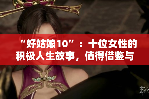 “好姑娘10”：十位女性的积极人生故事，值得借鉴与分享