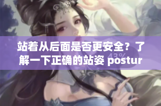 站着从后面是否更安全？了解一下正确的站姿 posture!