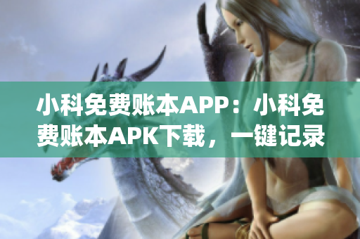 小科免费账本APP：小科免费账本APK下载，一键记录收支流水(1)