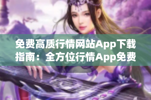 免费高质行情网站App下载指南：全方位行情App免费下载推荐(1)