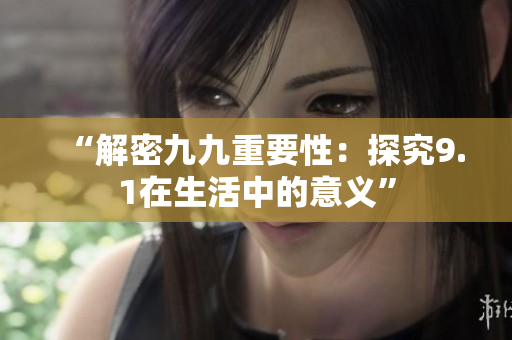 “解密九九重要性：探究9.1在生活中的意义”