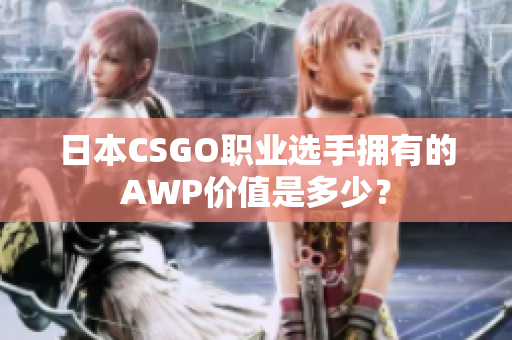 日本CSGO职业选手拥有的AWP价值是多少？