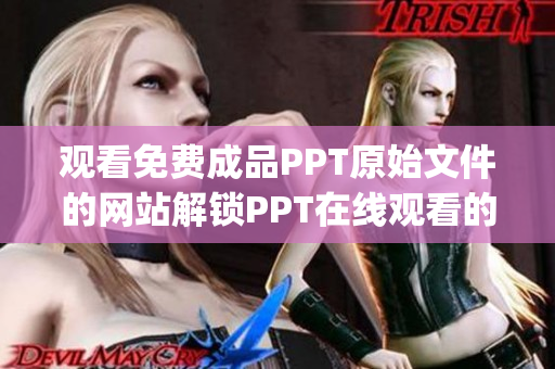 观看免费成品PPT原始文件的网站解锁PPT在线观看的最佳平台(1)