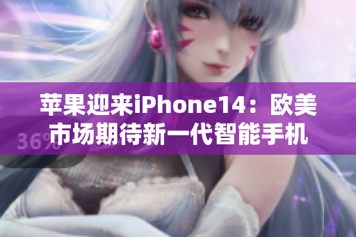 苹果迎来iPhone14：欧美市场期待新一代智能手机